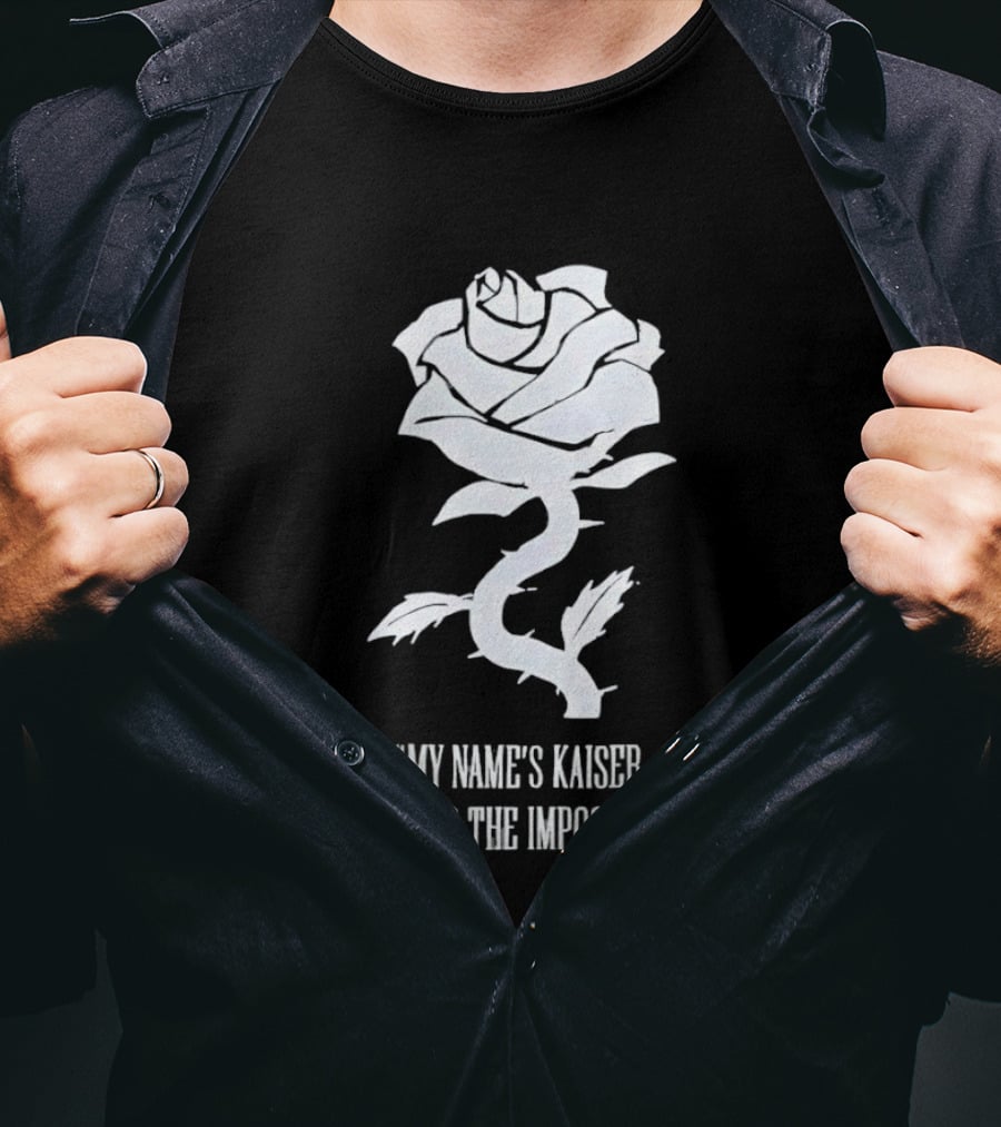 Rose My Name's Kaiser And I Do The Impossible T-Shirt