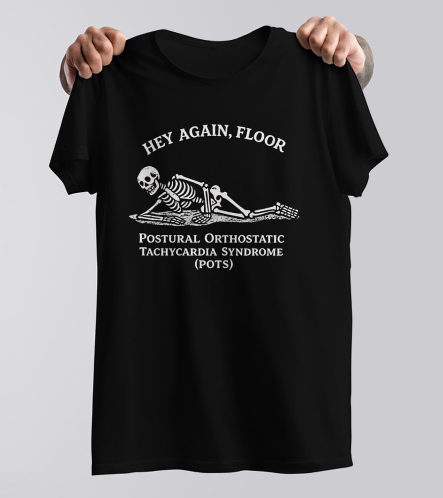 Hey Again Floor Skeleton Postural Orthostatic Tachycardia Syndrome POTS T-Shirt