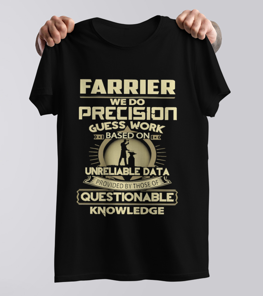 Farrier Precision Guess Work Unreliable Data Questionable Knowledge T-Shirt