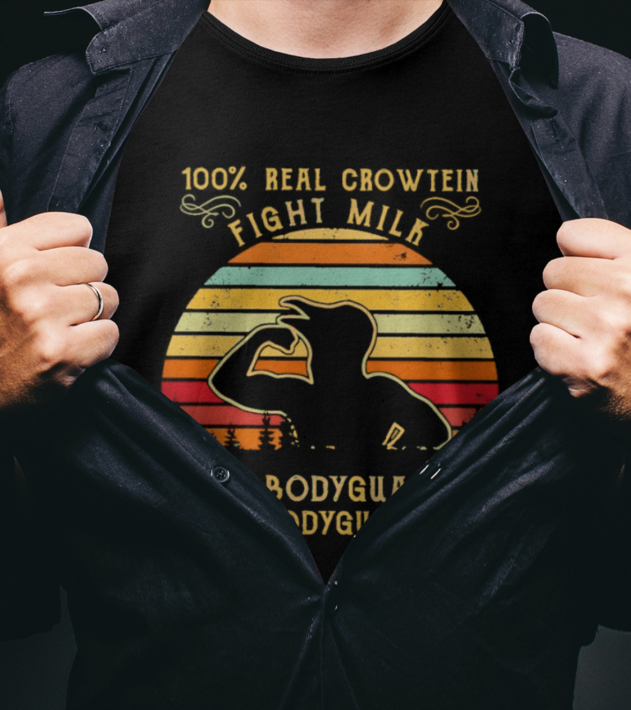 100 Percent Real Crowtein Fight Milk For Bodyguards By Bodyguards T-Shirt