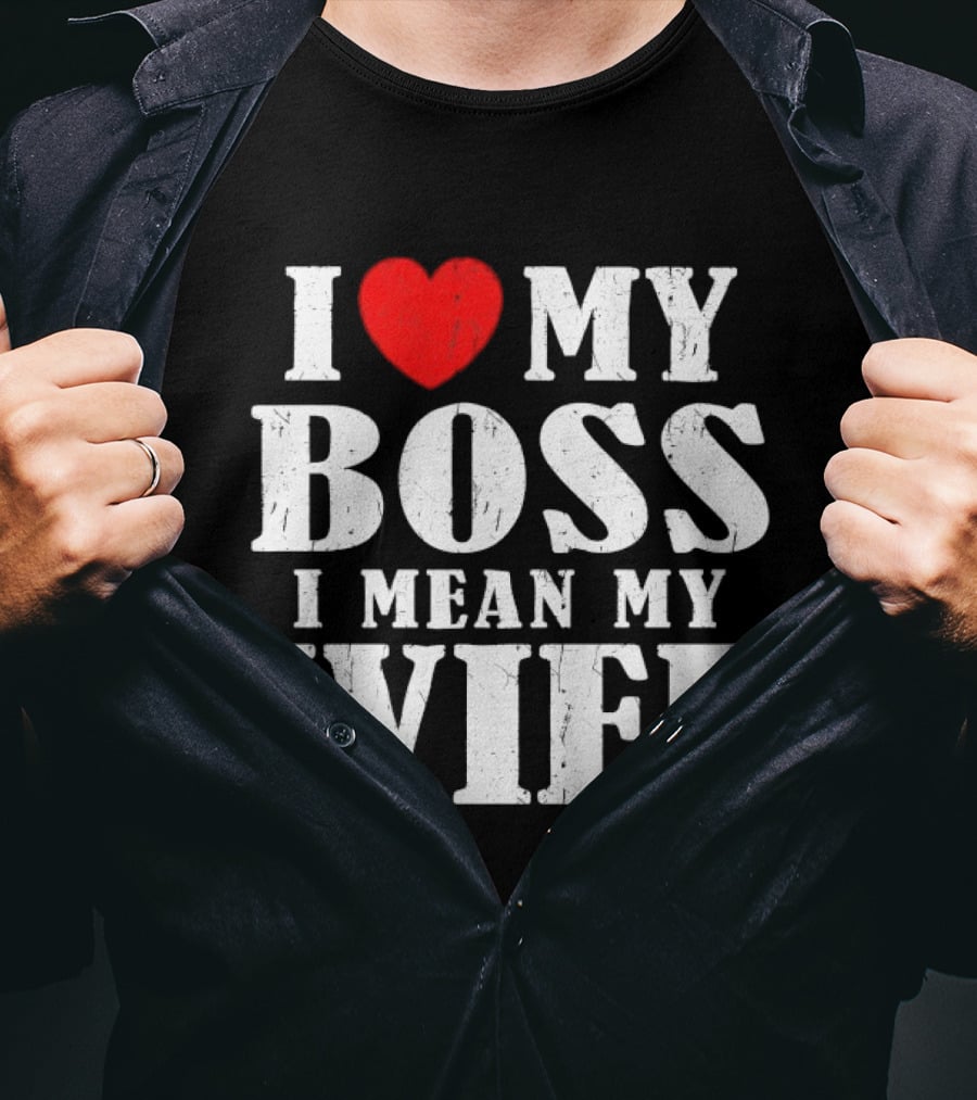I Love My Boss I Mean My Wife Romantic Humorous Expression T-Shirt