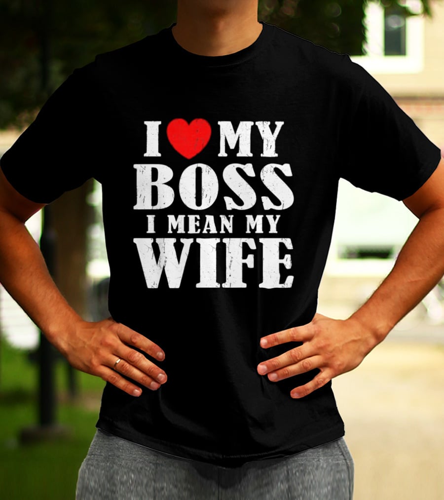 I Love My Boss I Mean My Wife Romantic Humorous Expression T-Shirt