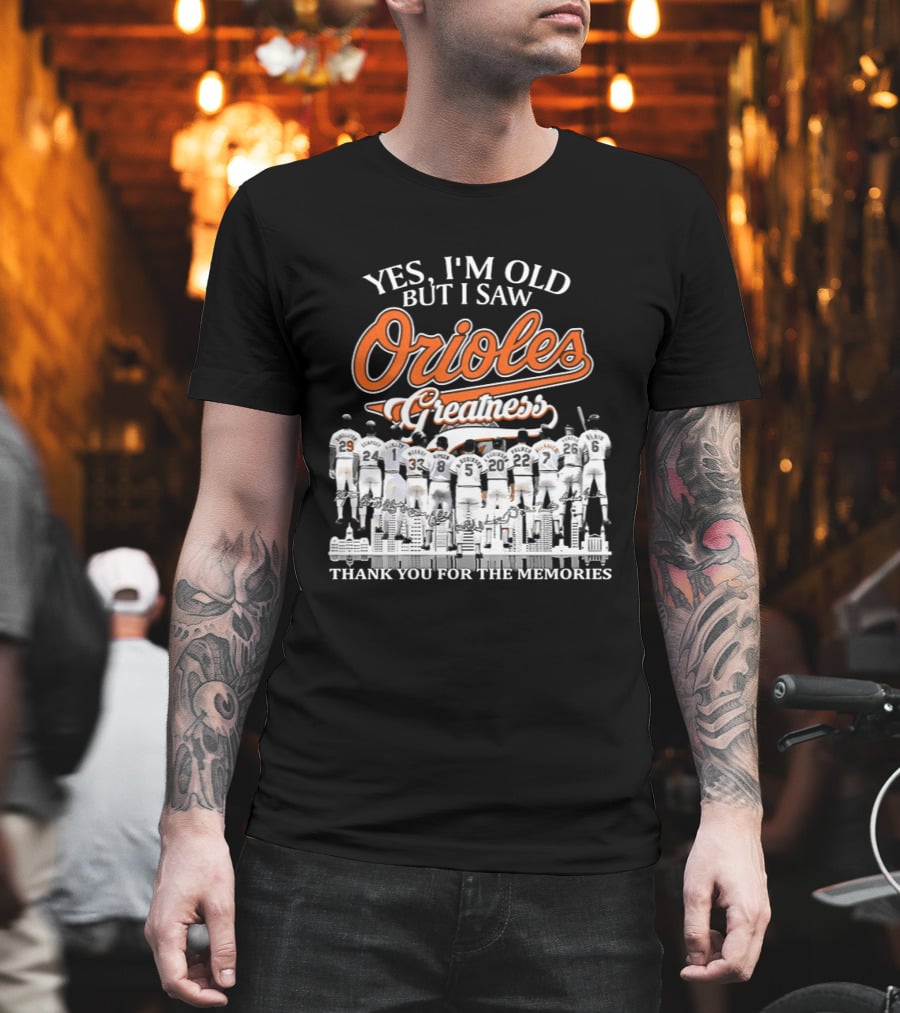 Yes I'm Old But I Saw Orioles Greatness Thank You For The Memories T-Shirt