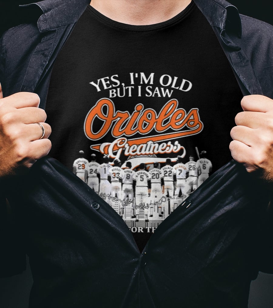 Yes I'm Old But I Saw Orioles Greatness Thank You For The Memories T-Shirt