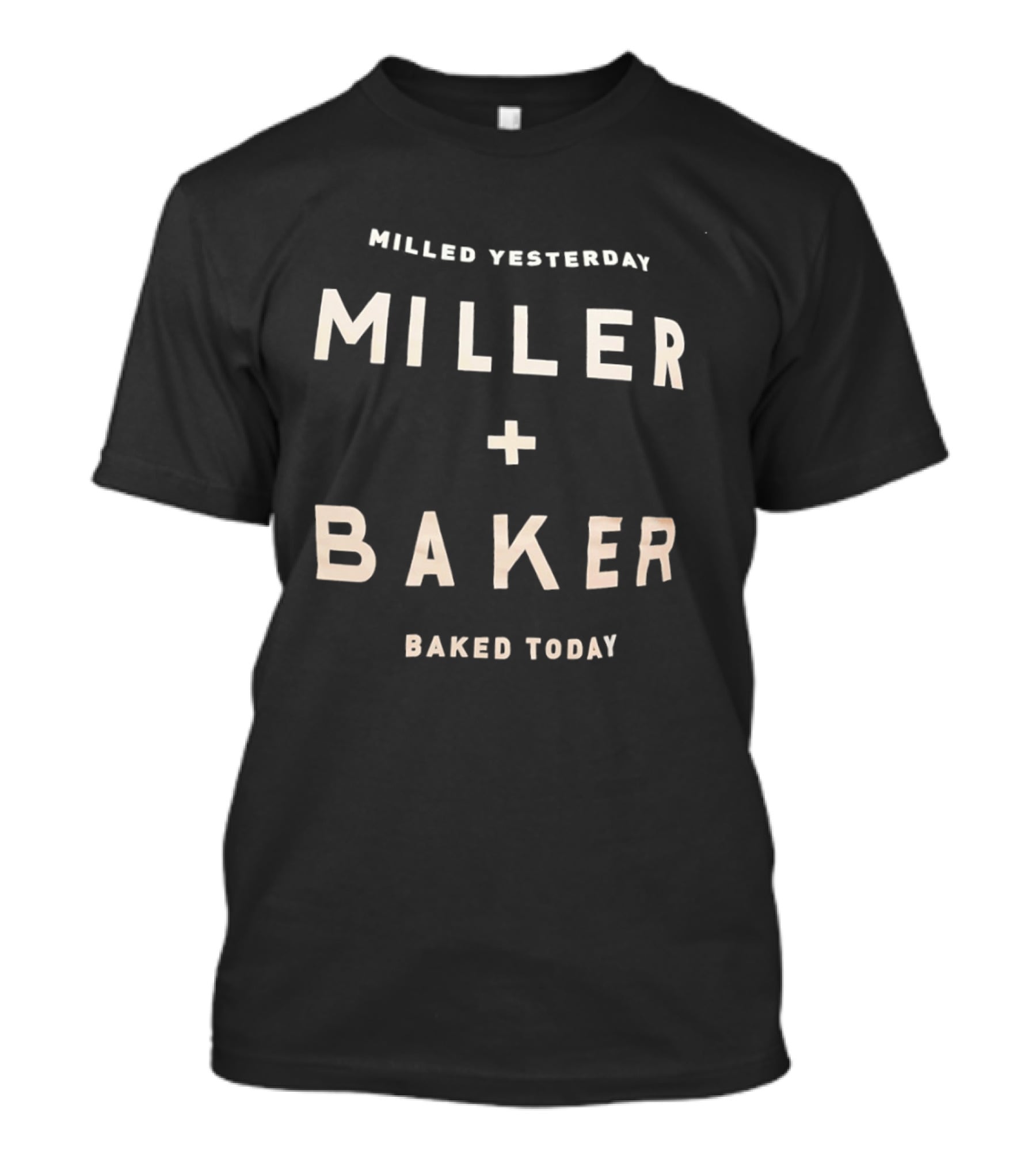 Milled Yesterday Miller Baker Baked Today T-Shirt