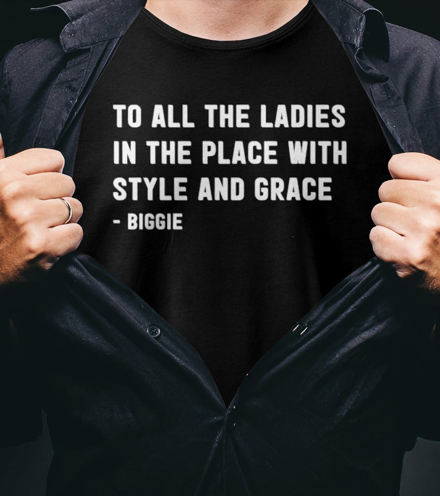 To All The Ladies In The Place With Style And Grace Biggie T-Shirt