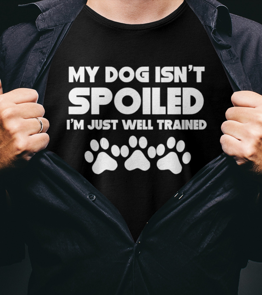 My Dog Isn't Spoiled I'm Just Well Trained With Paw Prints T-Shirt