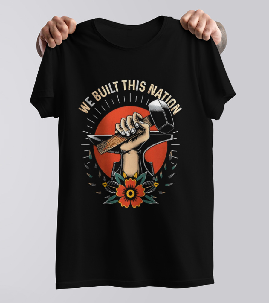 We Built This Nation Hand With Hammer Flower T-Shirt