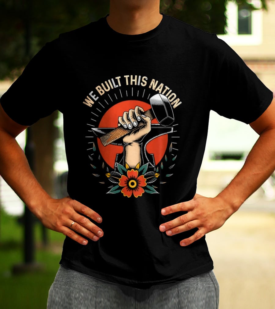 We Built This Nation Hand With Hammer Flower T-Shirt