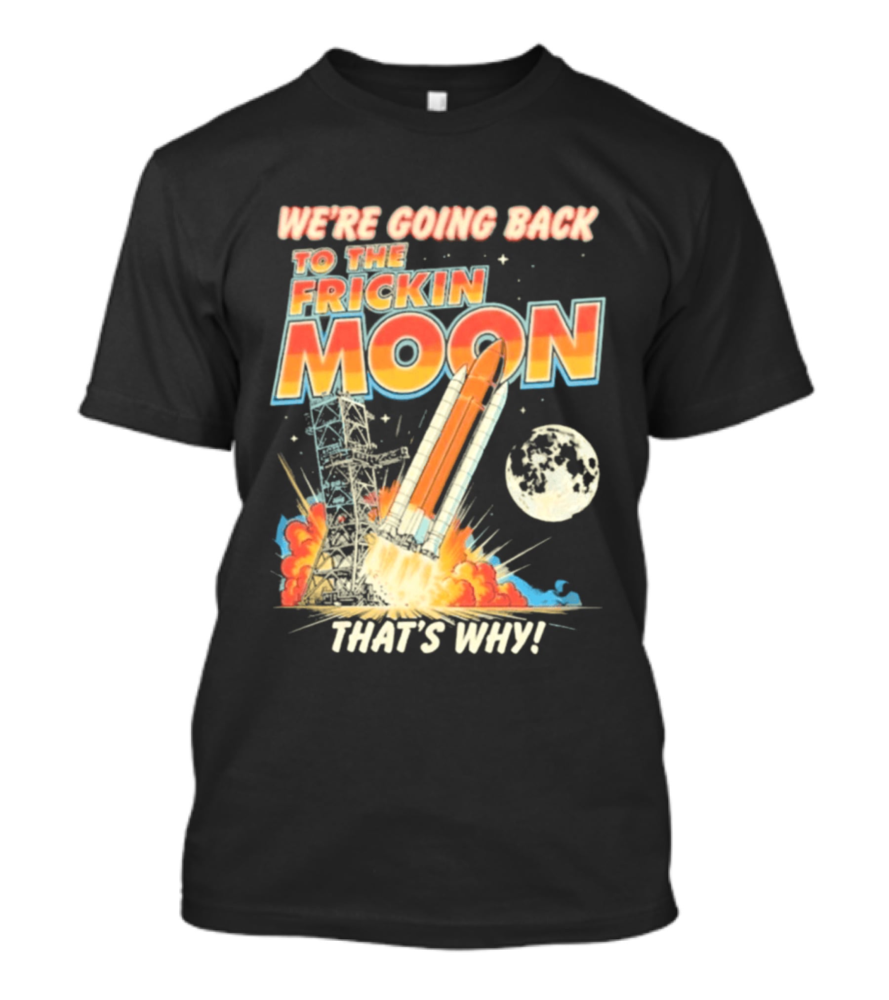 We're Going Back To The Frickin Moon That's Why Rocket Launch Space Adventure T-Shirt