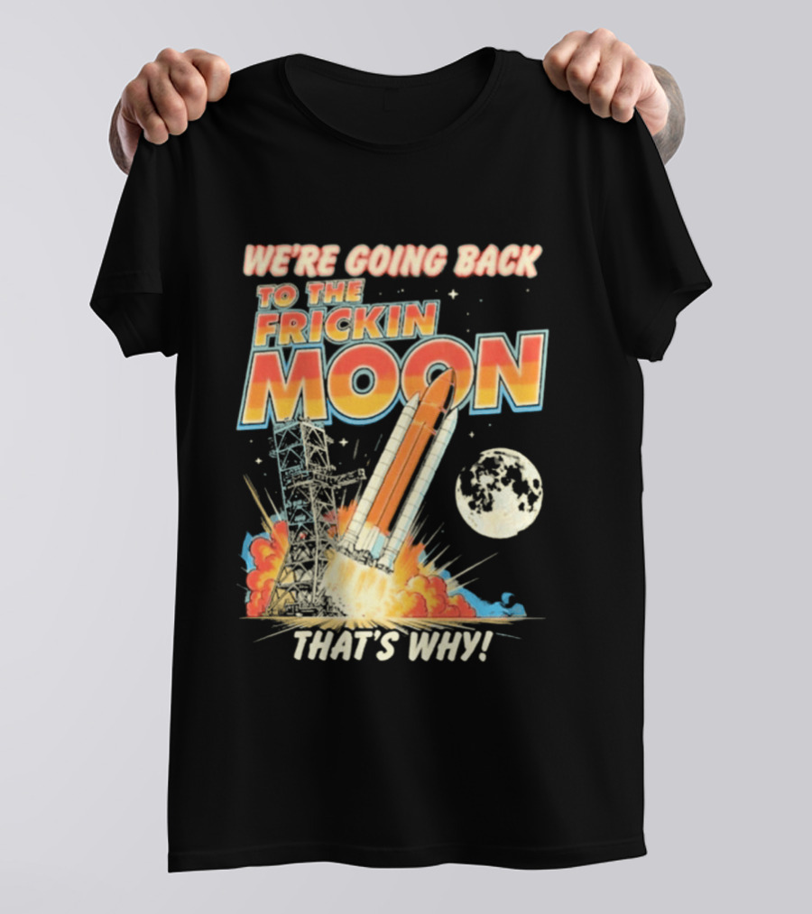 We're Going Back To The Frickin Moon That's Why Rocket Launch Space Adventure T-Shirt