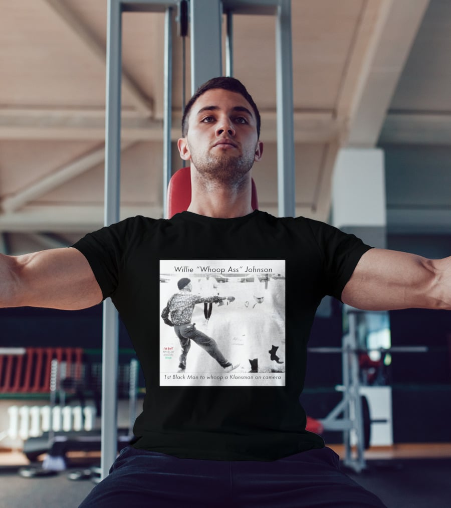 Willie "Whoop Ass" Johnson 1st Black Man To Whoop A Klansman On Camera T-Shirt