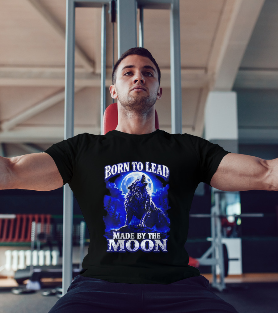 Born To Lead Made By The Moon Wolf Howling At Full Moon T-Shirt