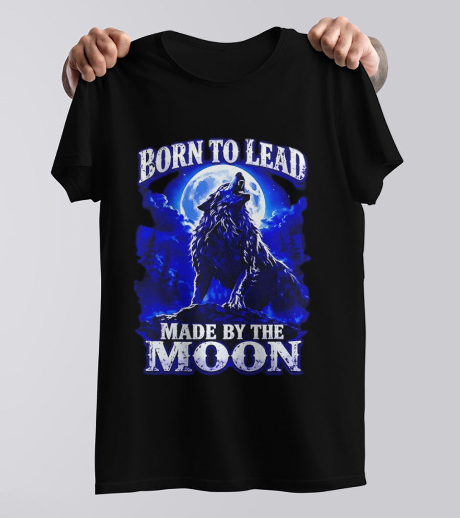 Born To Lead Made By The Moon Wolf Howling At Full Moon T-Shirt