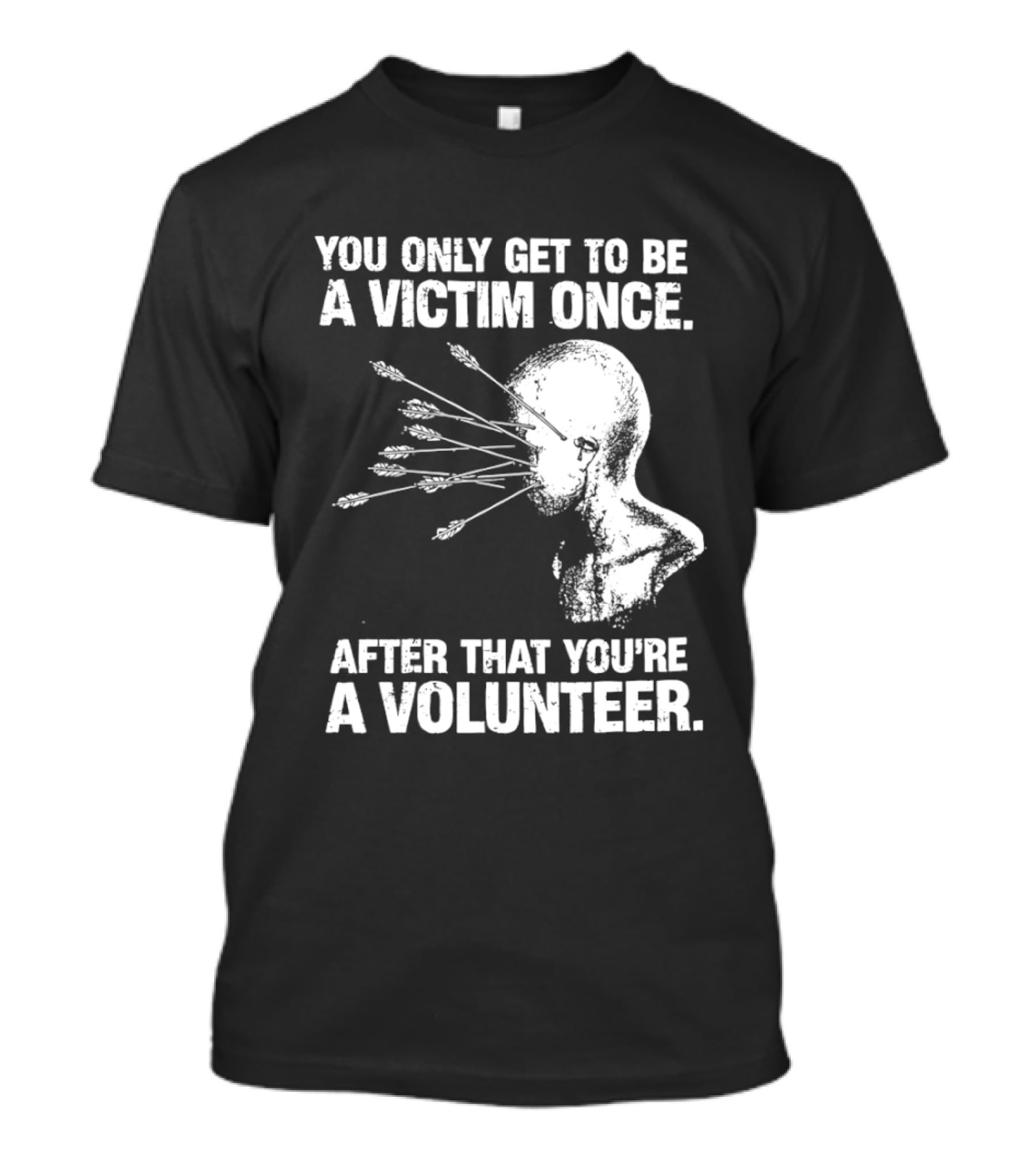 You Only Get To Be A Victim Once After That You're A Volunteer Arrows Head T-Shirt