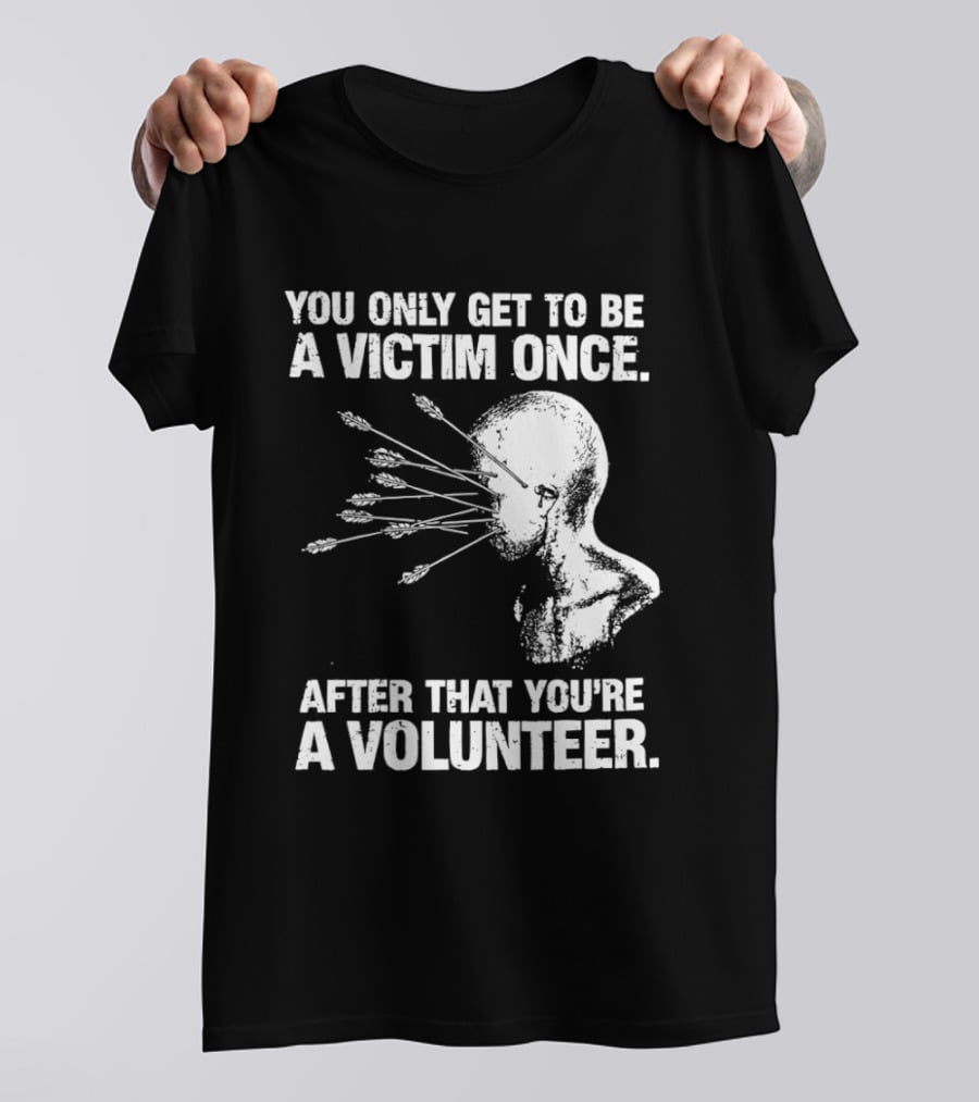 You Only Get To Be A Victim Once After That You're A Volunteer Arrows Head T-Shirt