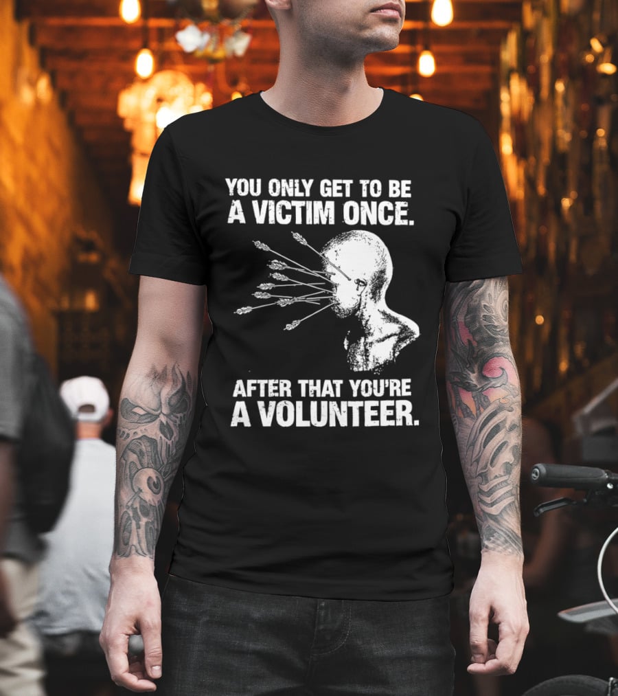You Only Get To Be A Victim Once After That You're A Volunteer Arrows Head T-Shirt