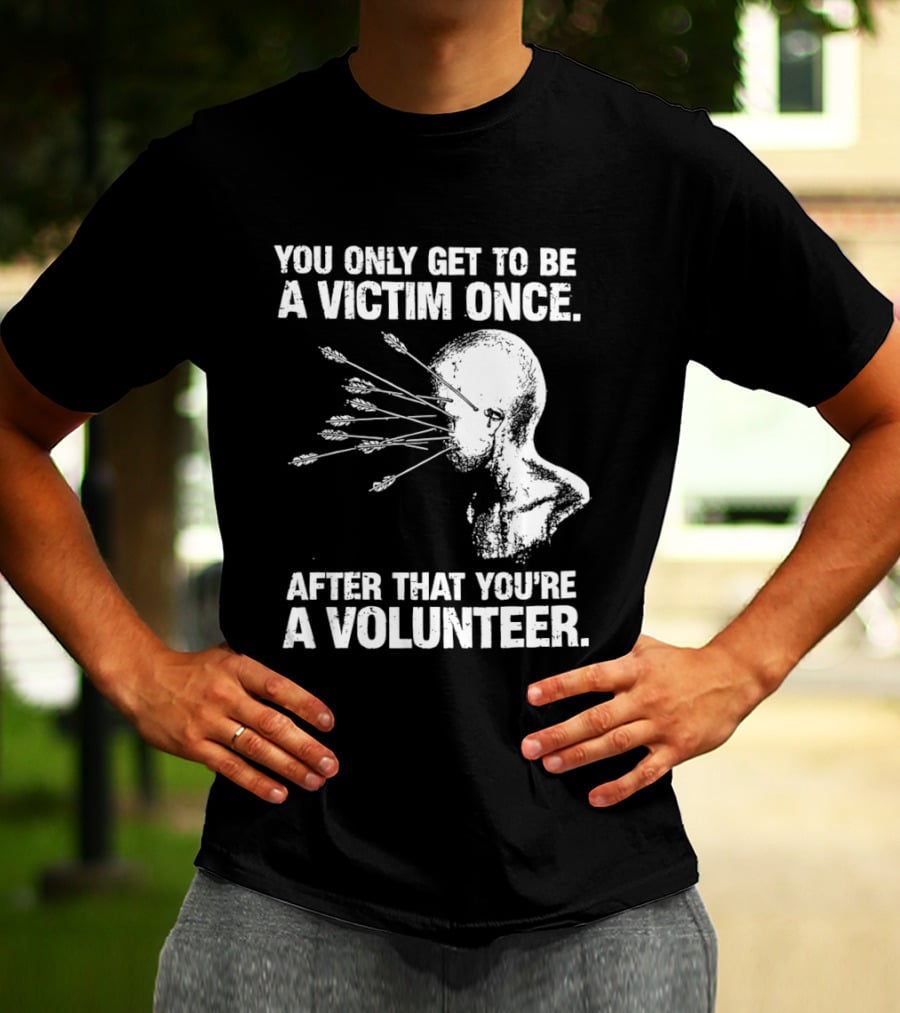 You Only Get To Be A Victim Once After That You're A Volunteer Arrows Head T-Shirt