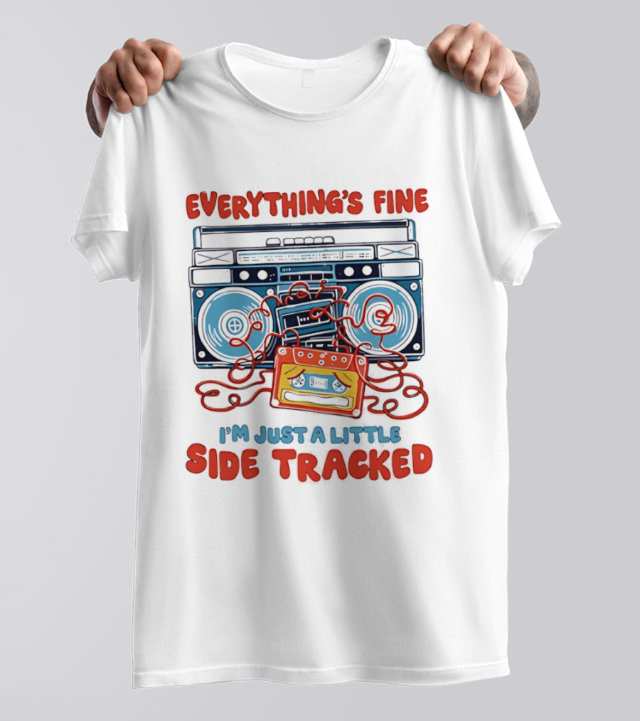 Everything's Fine Boombox Cassette I'm Just A Little Side Tracked T-Shirt