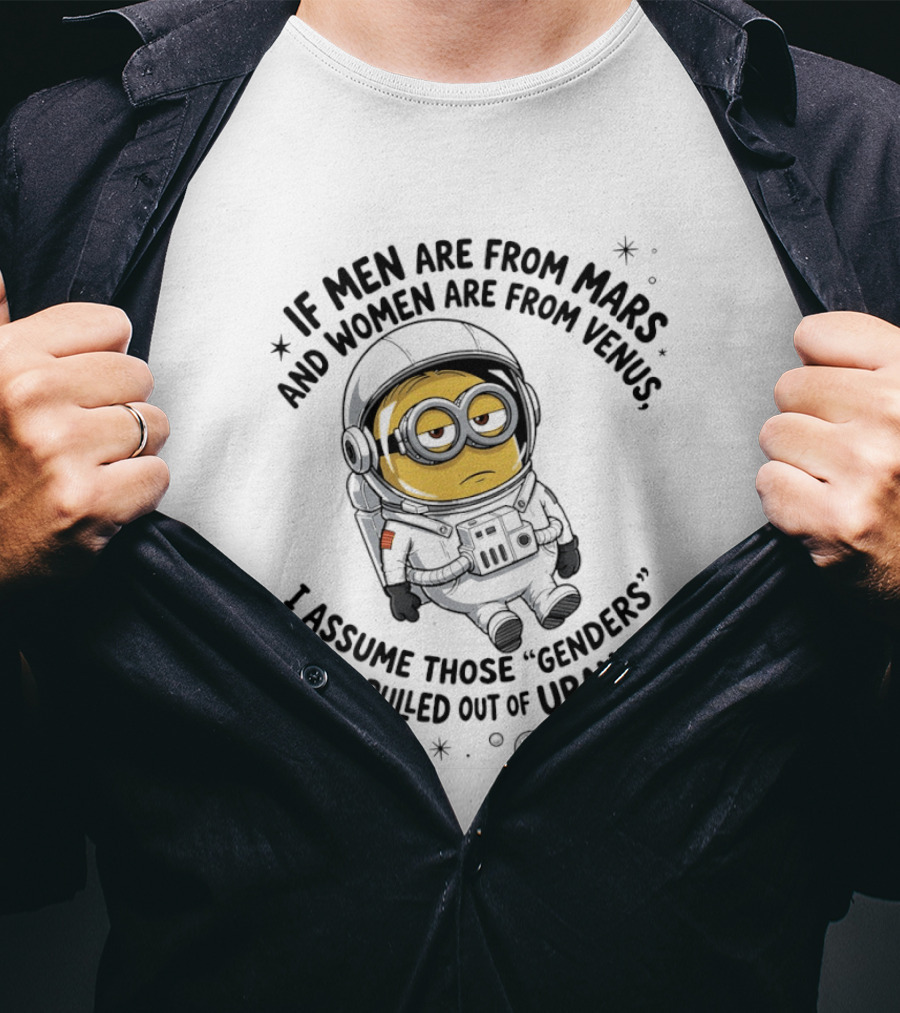 Minion If Men Are From Mars And Women Are From Venus I Assume Those Genders Were Pulled Out Of Uranus T-Shirt