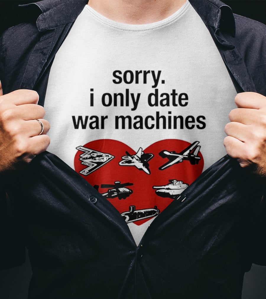 Sorry I Only Date War Machines Heart Tanks Planes Helicopter T-Shirt