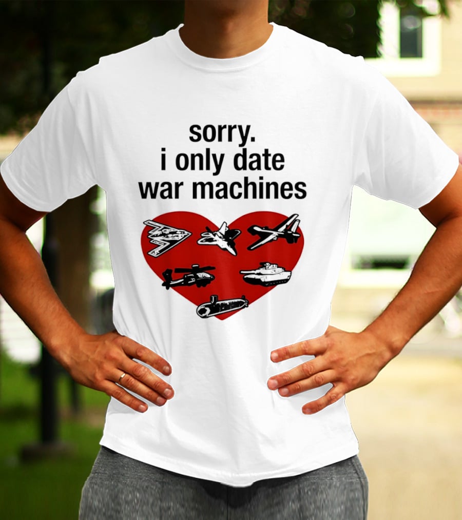 Sorry I Only Date War Machines Heart Tanks Planes Helicopter T-Shirt