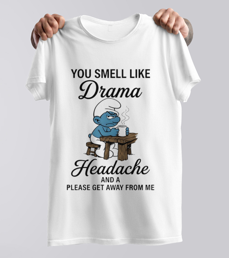 You Smell Like Drama Headache And A Please Get Away From Me Smurf T-Shirt