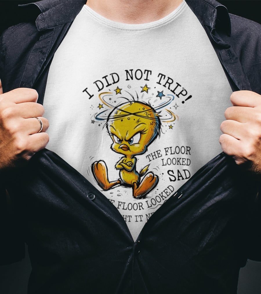 Tweety I Did Not Trip The Floor Looked Sad So I Thought It Needed A Hug T-Shirt