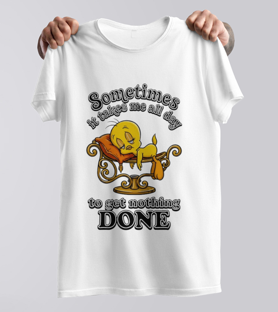 Sometimes It Takes Me All Day To Get Nothing Done Tweety Bird Relaxing T-Shirt