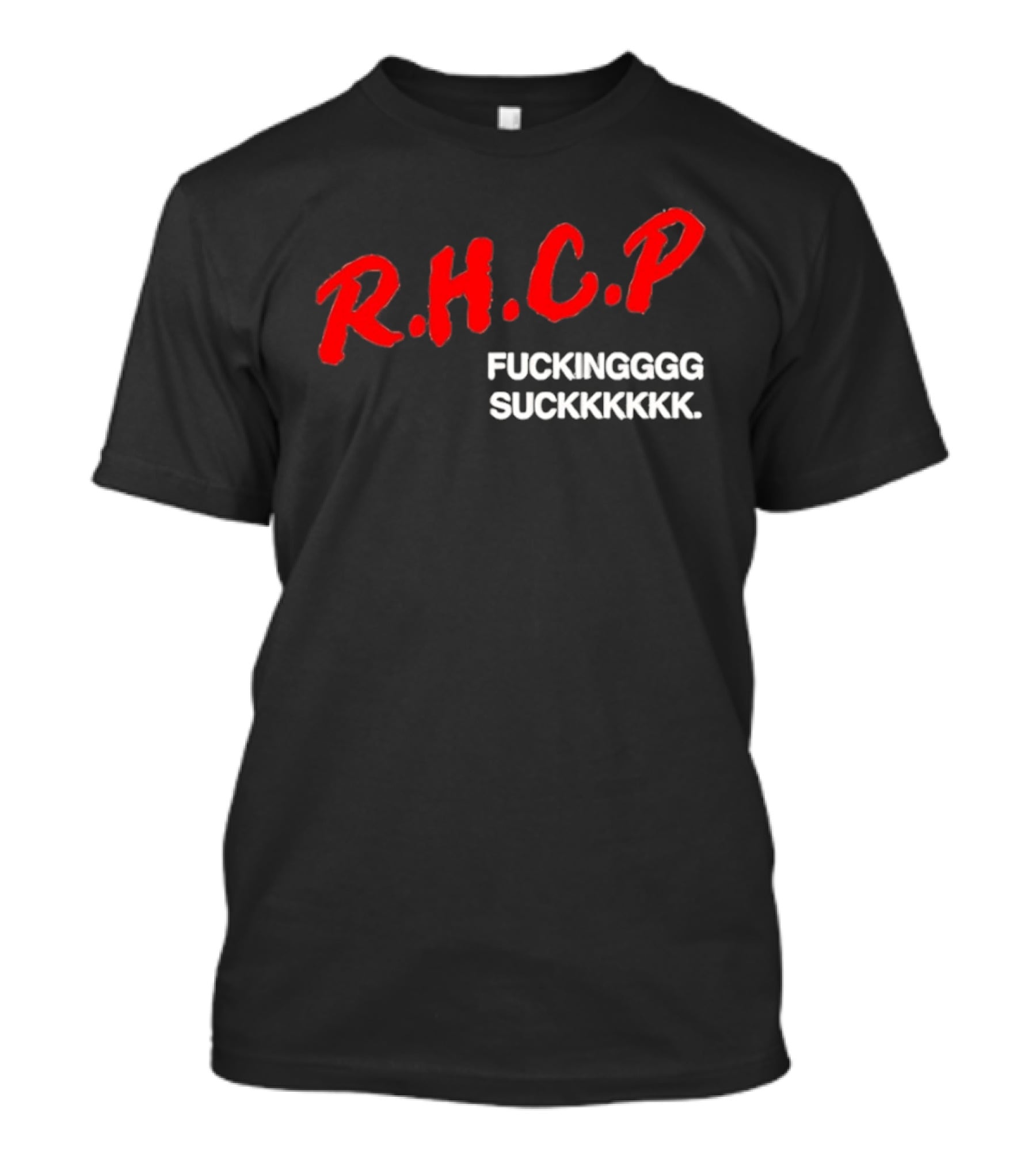 R.H.C.P. Fkingggg Suckkkkkk T-Shirt