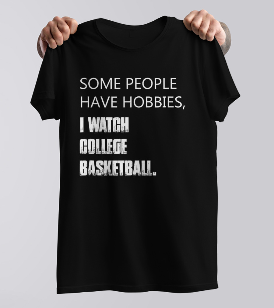 Some People Have Hobbies I College Basketball T-Shirt