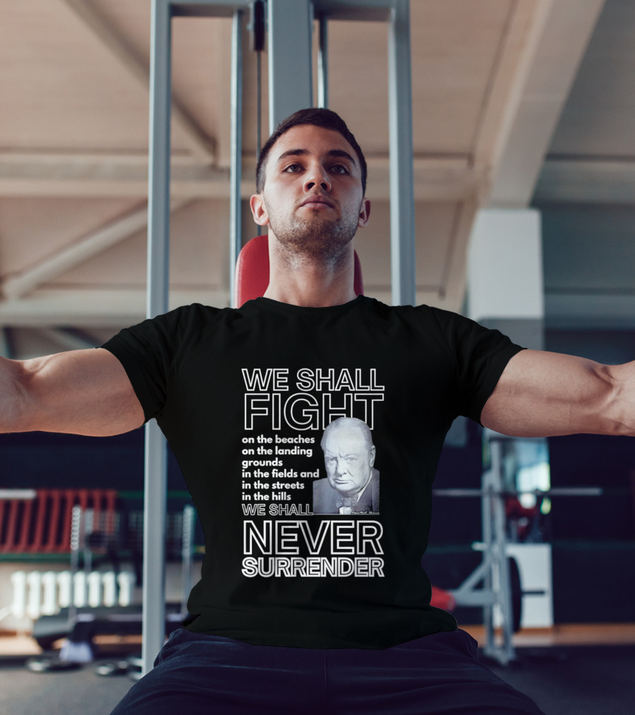 We Shall Fight On The Beaches Never Surrender Speech Tribute With Iconic Historical Figure T-Shirt