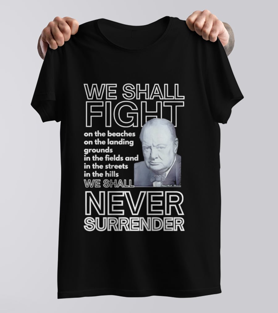 We Shall Fight On The Beaches Never Surrender Speech Tribute With Iconic Historical Figure T-Shirt