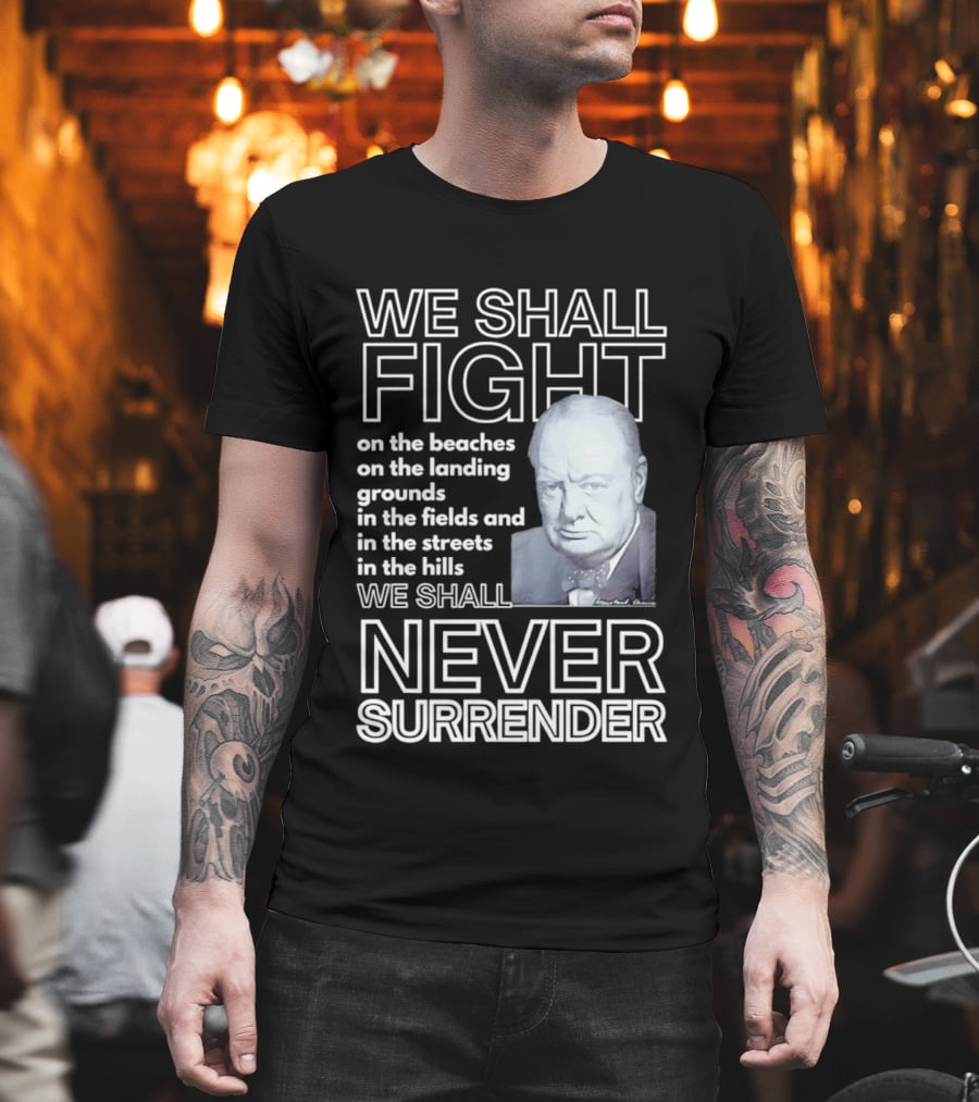 We Shall Fight On The Beaches Never Surrender Speech Tribute With Iconic Historical Figure T-Shirt