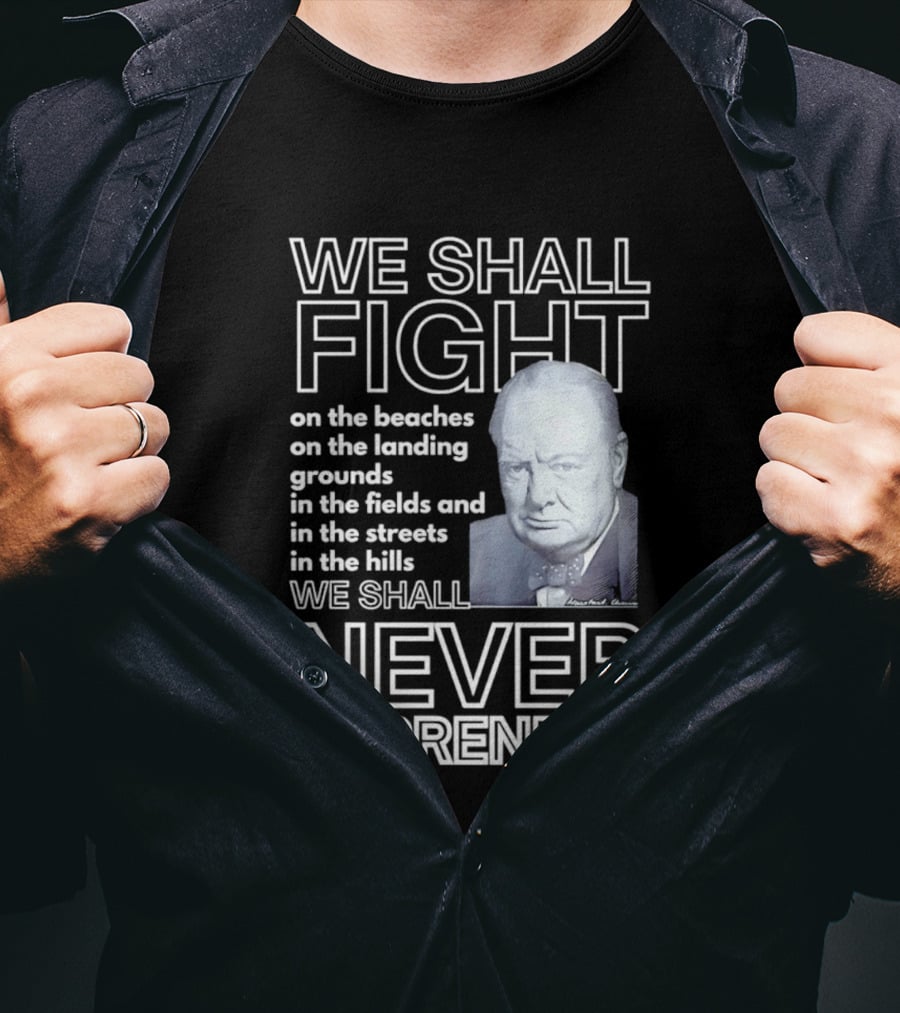 We Shall Fight On The Beaches Never Surrender Speech Tribute With Iconic Historical Figure T-Shirt