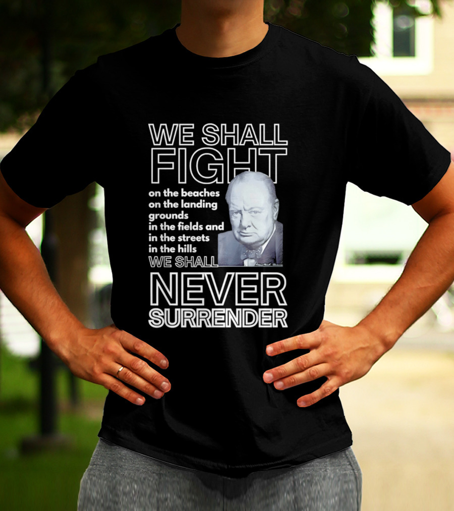 We Shall Fight On The Beaches Never Surrender Speech Tribute With Iconic Historical Figure T-Shirt