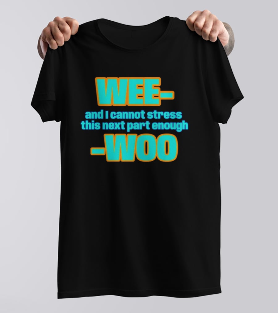 WEE I Cannot Stress This Next Part Enough WOO Vibrant Text Meme T-Shirt