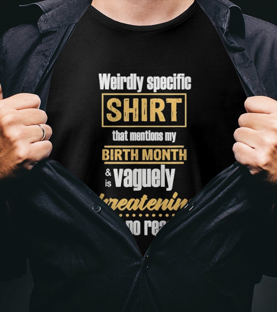 Weirdly Specific Birth Month Vaguely Threatening For No Reason T-Shirt