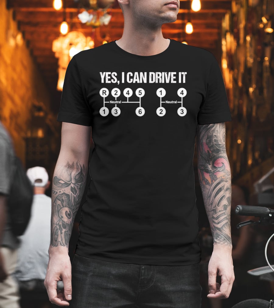 Yes I Can Drive It Stick Shift Manual Transmission Driver Neutral R 1 2 3 4 5 6 T-Shirt