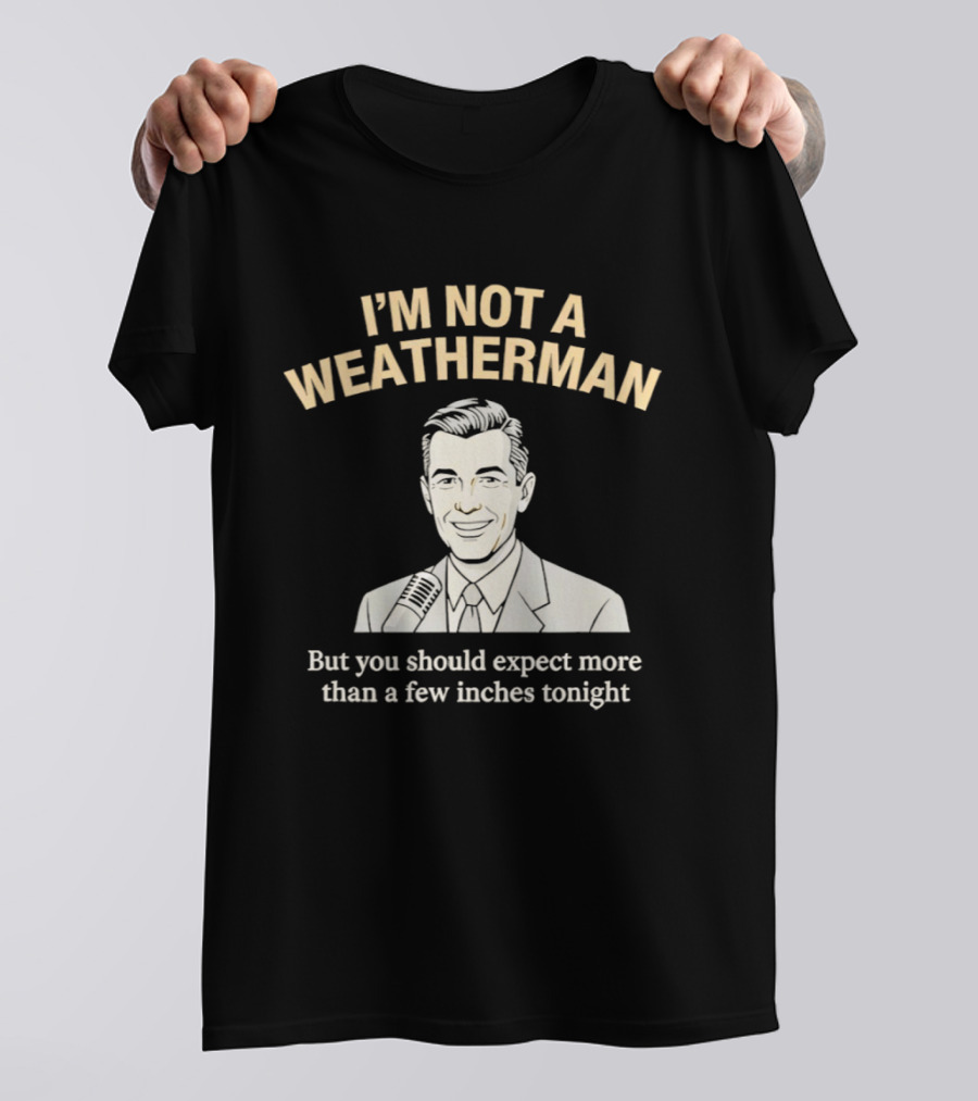 I'm Not A Weatherman Expect More Than A Few Inches Tonight Retro Microphone Suit T-Shirt