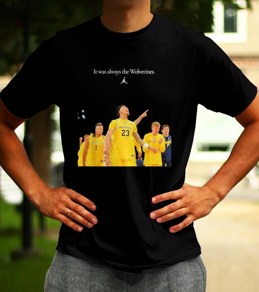 It Was Always The Michigan Wolverines 2026 NCAA Mens Basketball Team Celebration T-Shirt