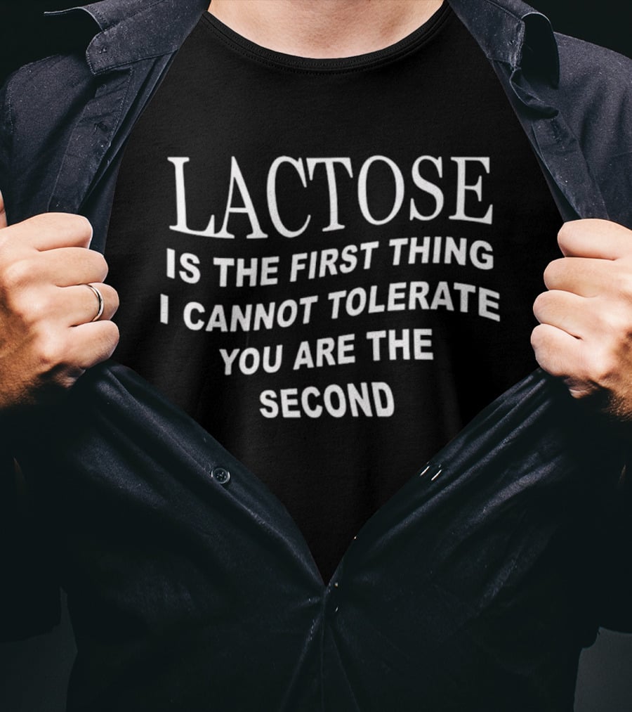 Lactose Is The First Thing I Cannot Tolerate You Are The Second T-Shirt