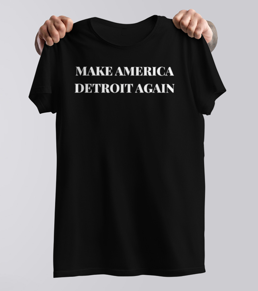 Make America Detroit Again Empowering City Pride T-Shirt