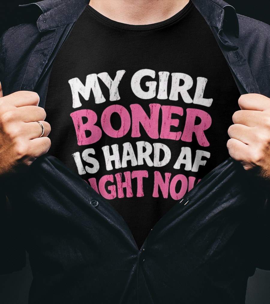 My Girl Boner Is Hard AF Right Now T-Shirt