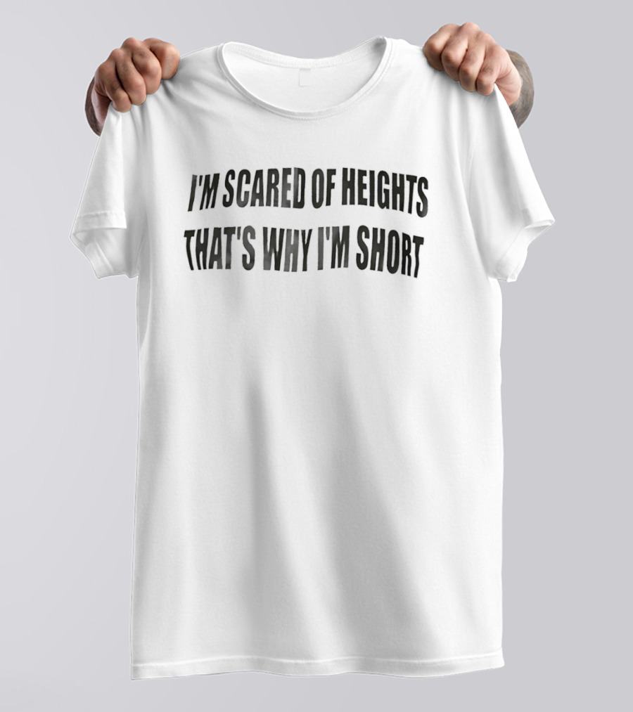 I'm Scared Of Heights That's Why I'm Short Playful Humor T-Shirt