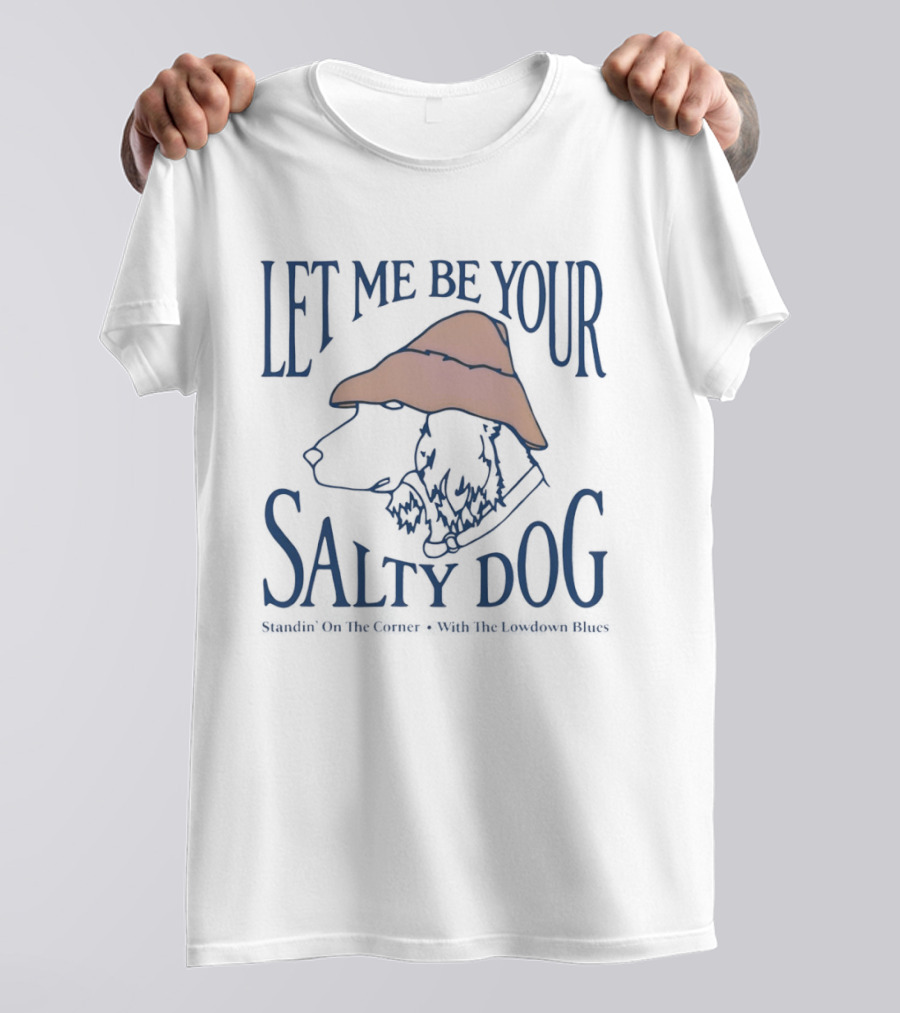 Let Me Be Your Salty Dog Standin' On The Corner With The Lowdown Blues T-Shirt