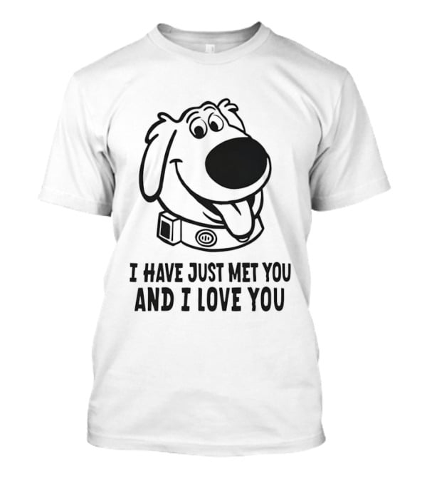 I Have Just Met You And I Love You Dog T-Shirt