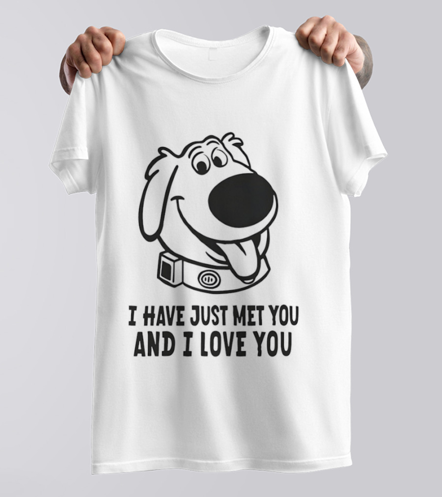 I Have Just Met You And I Love You Dog T-Shirt