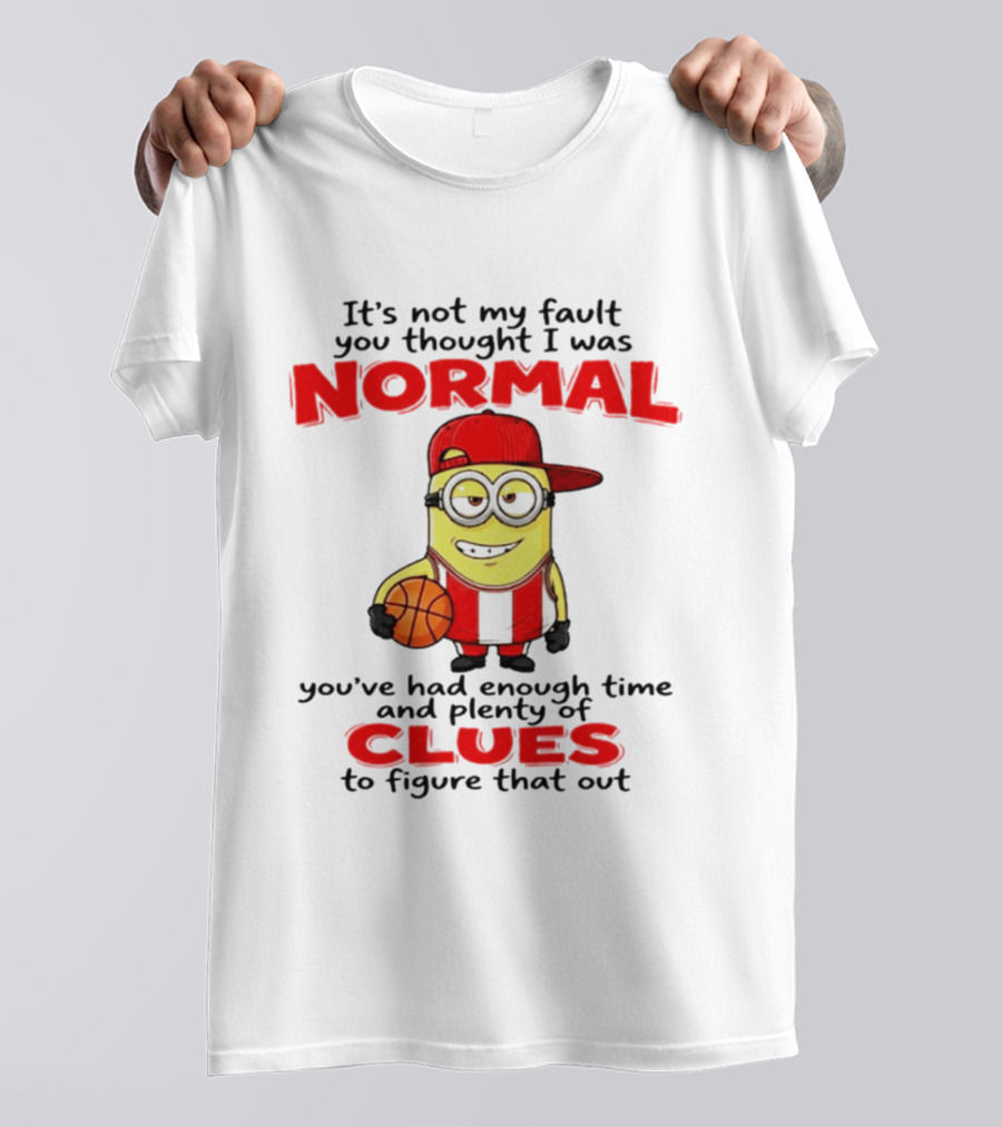 It's Not My Fault You Thought I Was Normal Plenty Of Clues Basketball Minion T-Shirt
