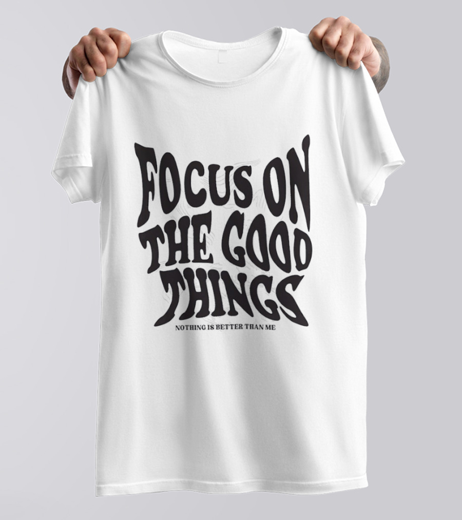 Focus On The Good Things Nothing Is Better Than Me T-Shirt